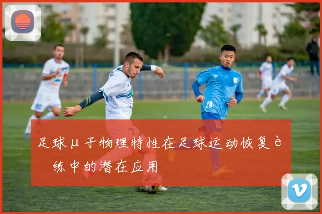 足球μ子物理特性在足球运动恢复训练中的潜在应用