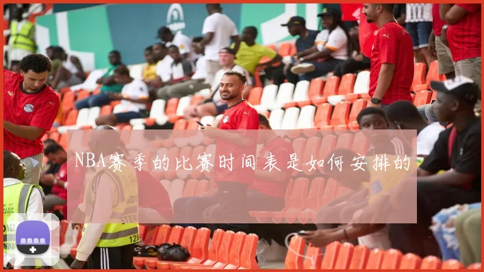 NBA赛季的比赛时间表是如何安排的